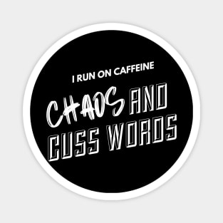I run on caffein, CHAOS and cuss words Magnet